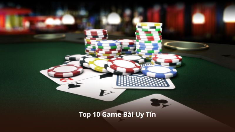 Top 10 Game Bài Uy Tín – Hệ Thống Ổn Định Và Bảo Mật Cao