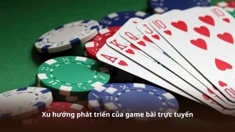 Xu hướng phát triển của game bài trực tuyến